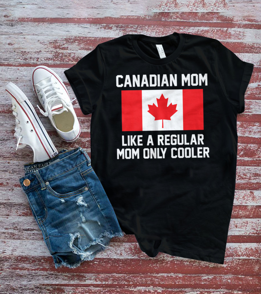 Canadian Mom Like A Regular Mom Only Cooler Canada Flag T-Shirt