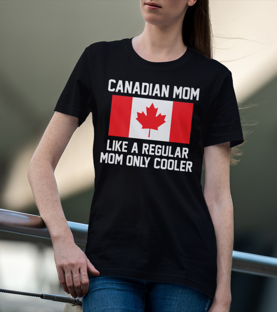 Canadian Mom Like A Regular Mom Only Cooler Canada Flag T-Shirt