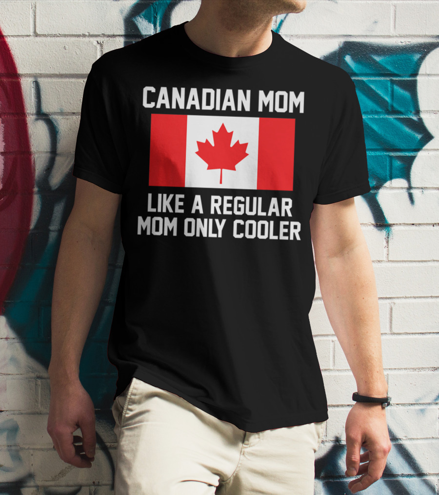 Canadian Mom Like A Regular Mom Only Cooler Canada Flag T-Shirt
