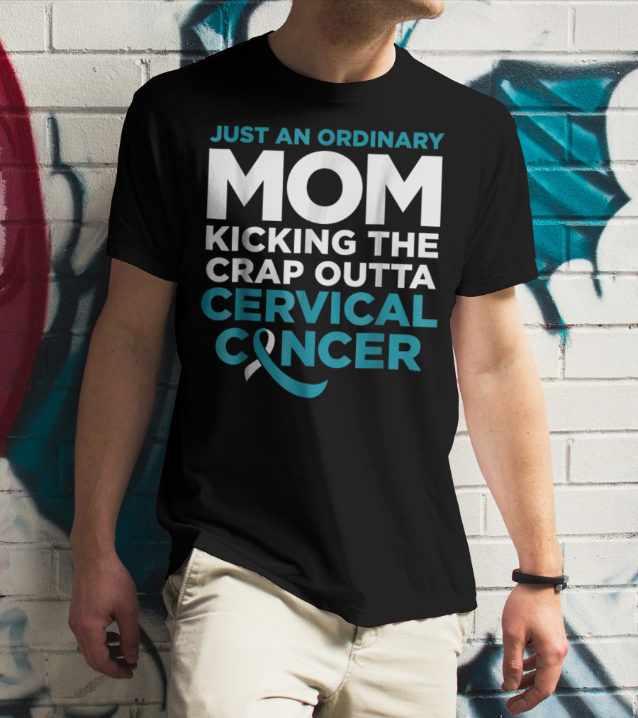 JUST AN ORDINARY MOM KICKING THE CRAP OUTTA CERVICAL CANCER T-Shirt