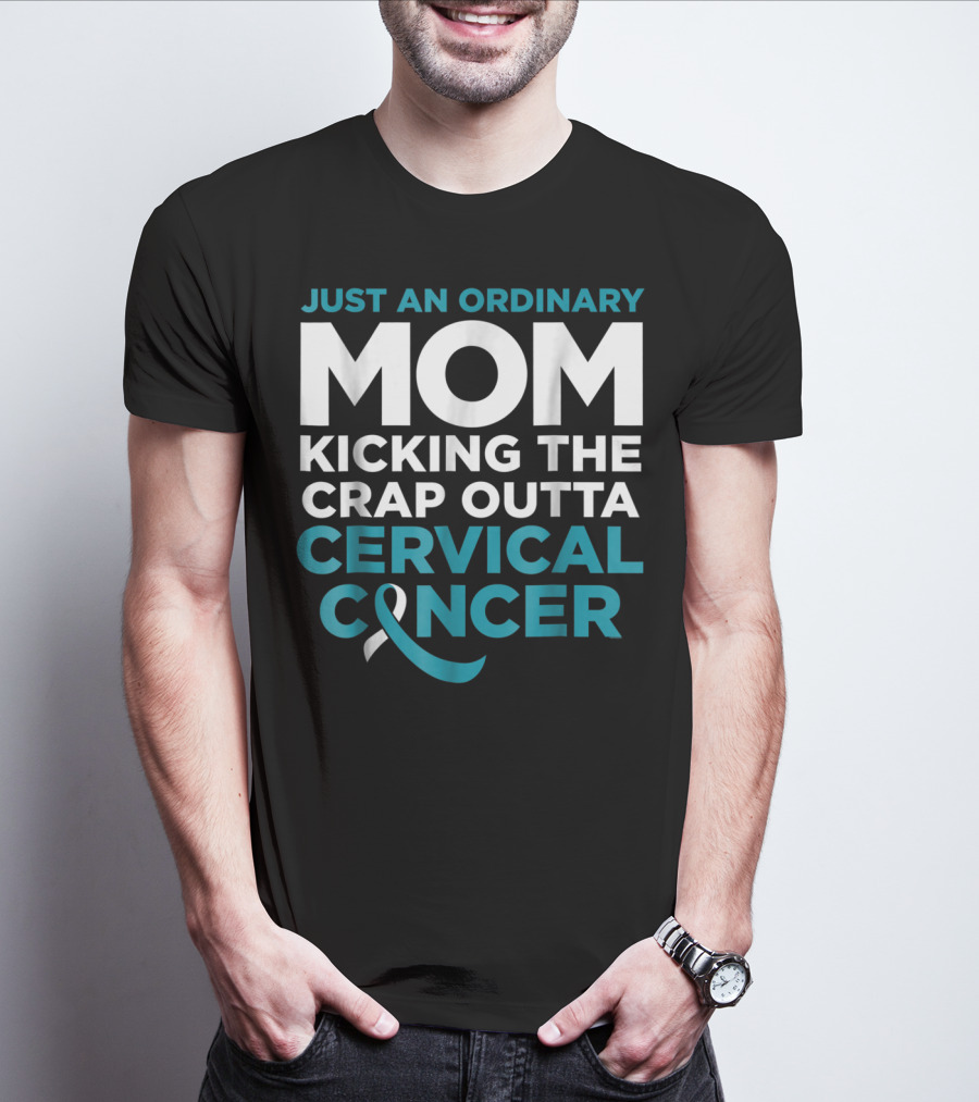 JUST AN ORDINARY MOM KICKING THE CRAP OUTTA CERVICAL CANCER T-Shirt