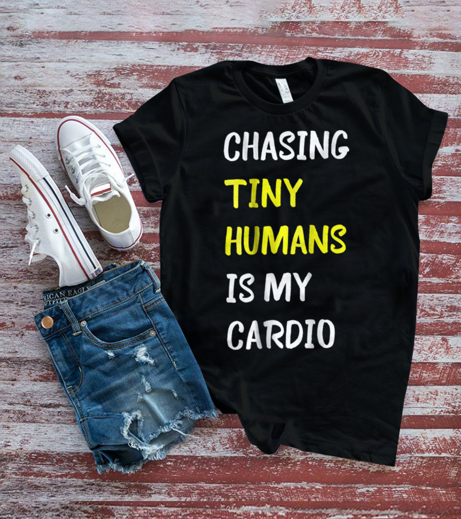 Chasing Tiny Humans Is My Cardio Funny Parenting Mom17 T-Shirt