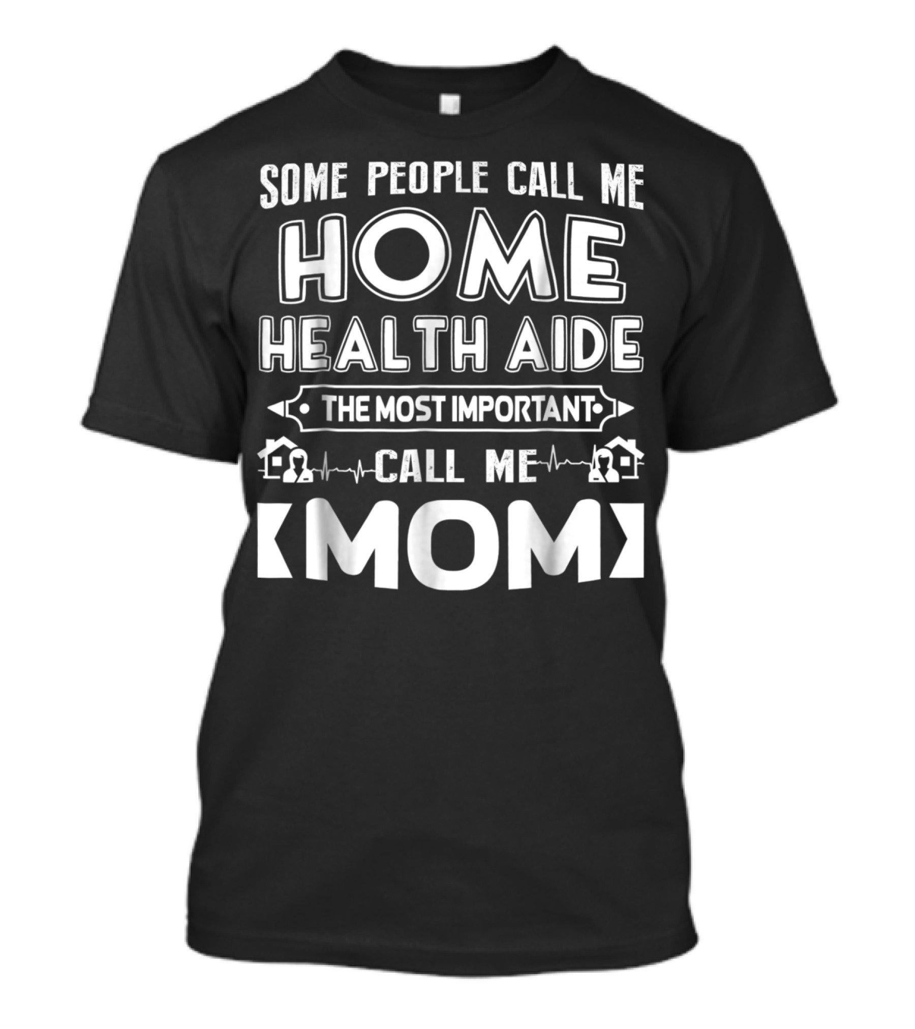 Some People Call Me Home Health Aide The Most Important Call Me Mom T-Shirt