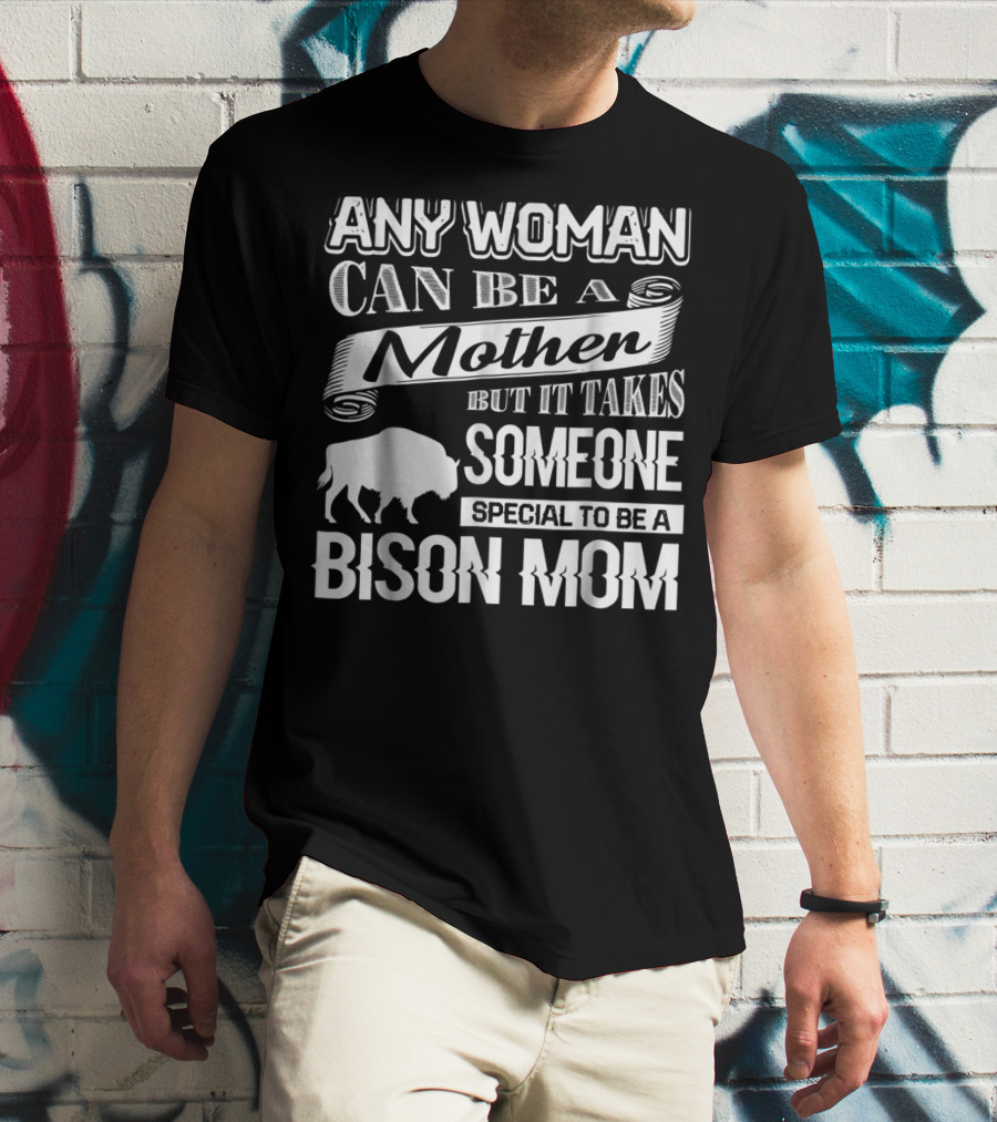 ANY WOMAN CAN BE A MOTHER BUT IT TAKES SOMEONE SPECIAL TO BE A BISON MOM T-Shirt
