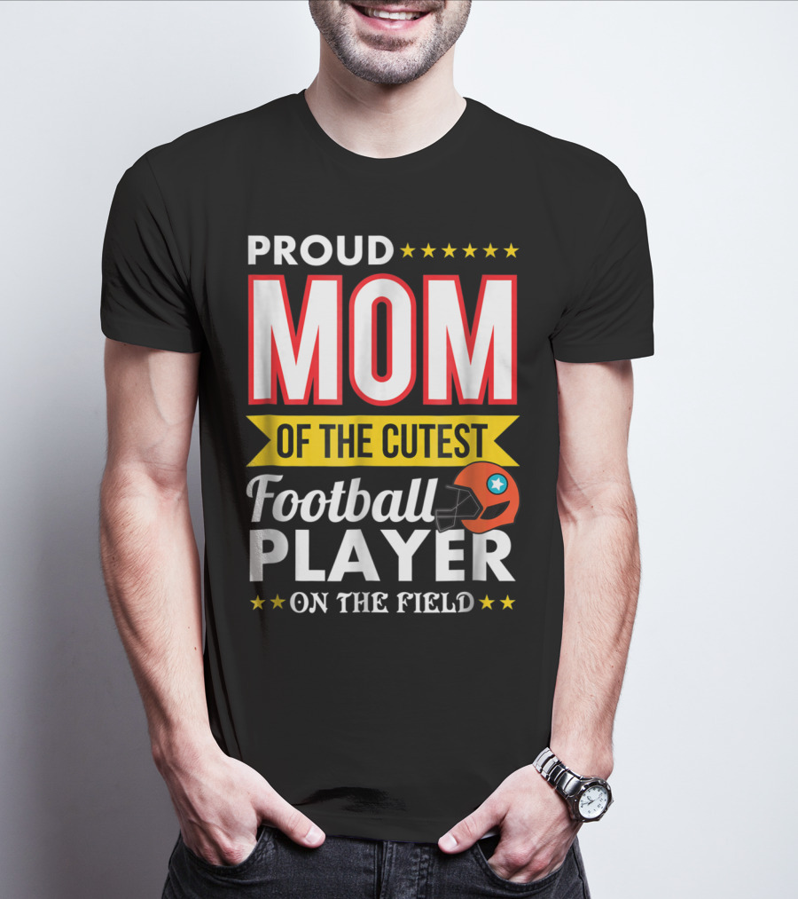 Proud Mom Of The Cutest Football Player On The Field T-Shirt