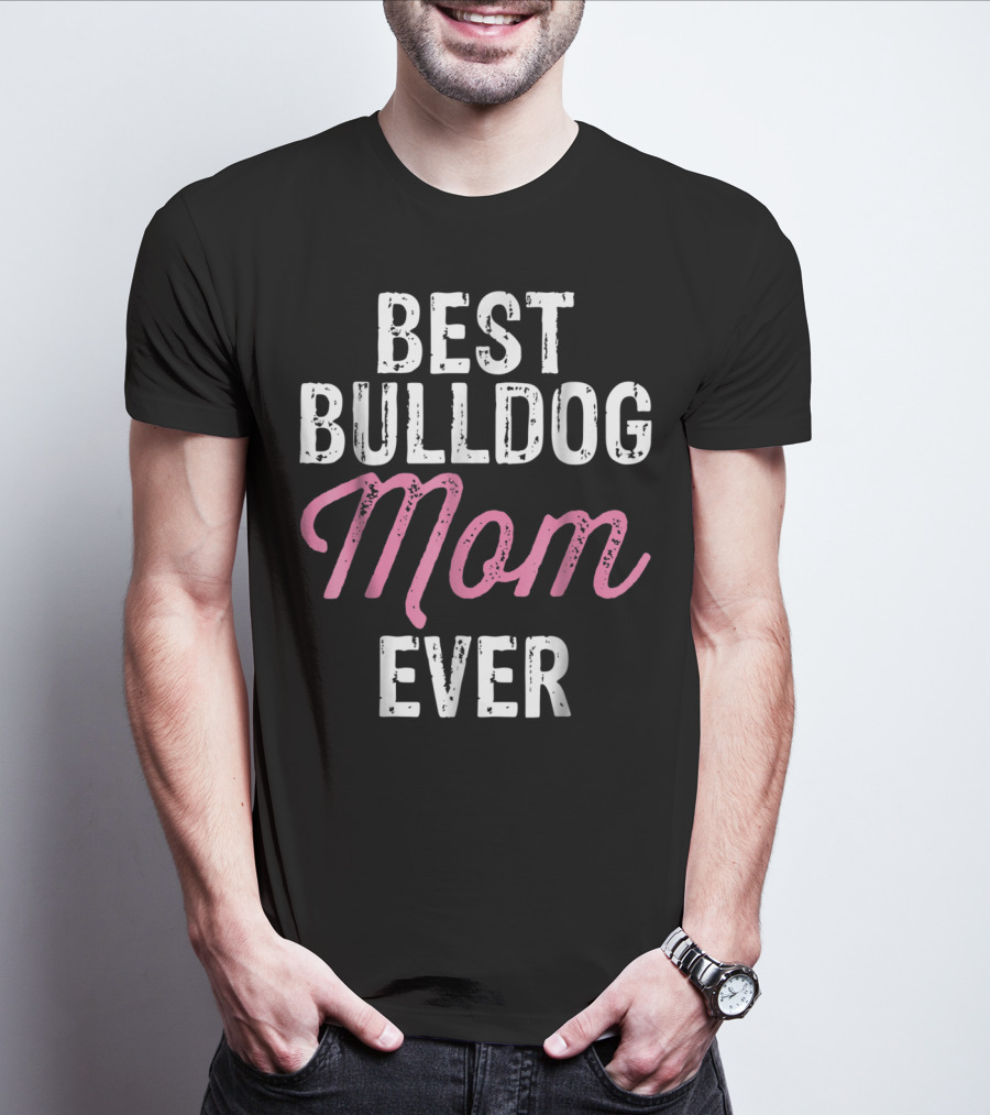 Best Bulldog Mom Ever Animal Lover Mother Dog T-Shirt