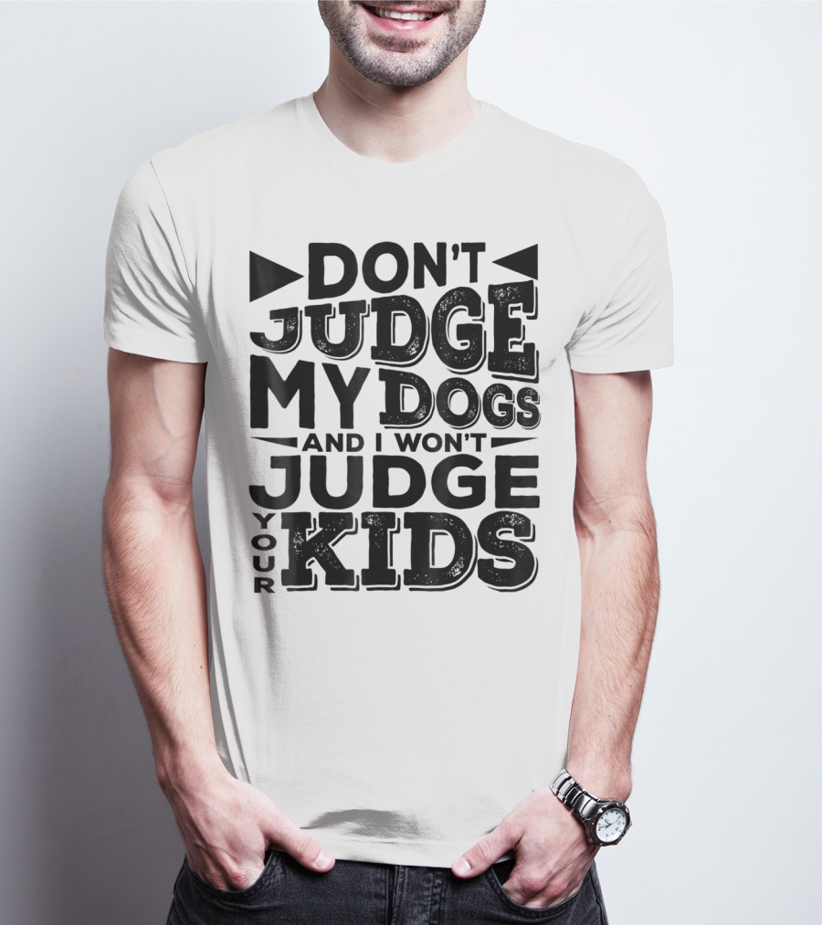 Don't Judge My Dogs And I Won't Judge Your Kids T-Shirt