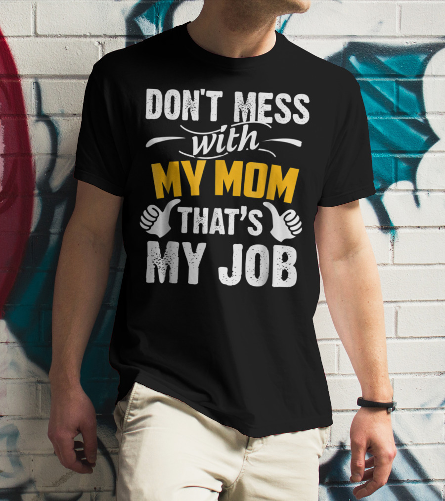 DON'T MESS WITH MY MOM THAT'S MY JOB Thumbs Up T-Shirt