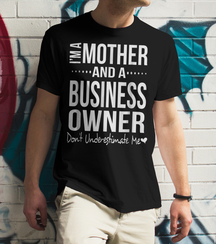 I'm A Mother And A Business Owner Don't Underestimate Me T-Shirt