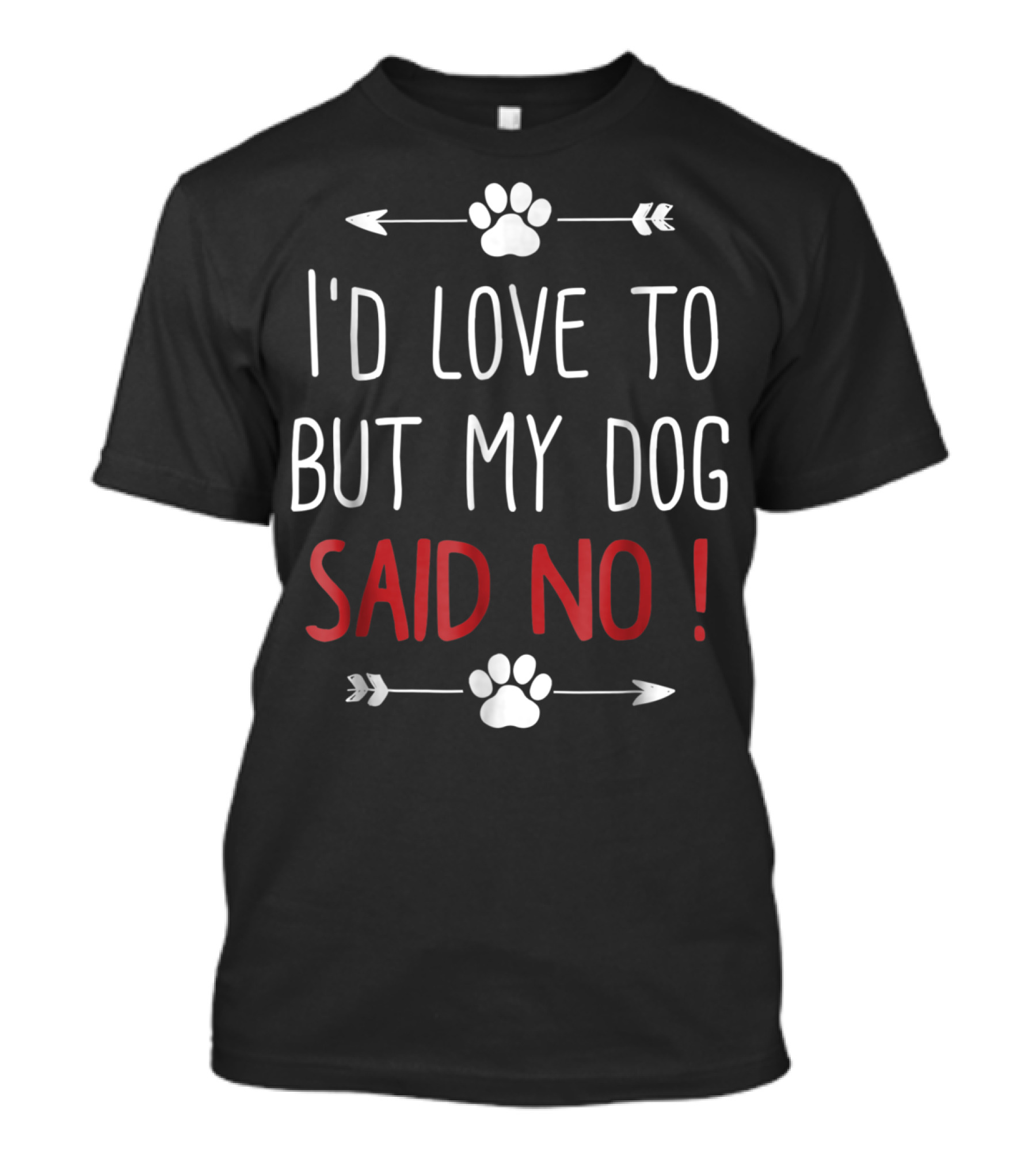 I'd Love To But My Dog Said No Funny Dog Lover Pet Owner T-Shirt