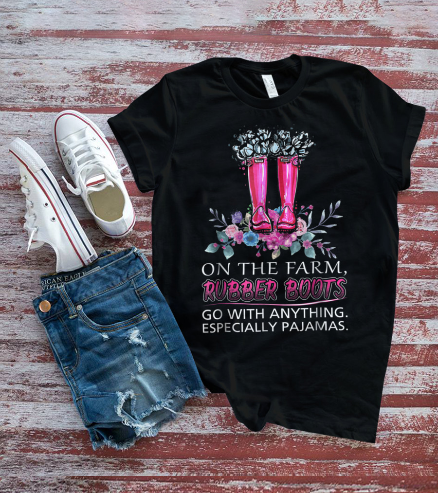 On The Farm Rubber Boots Go With Anything Especially Pajamas T-Shirt