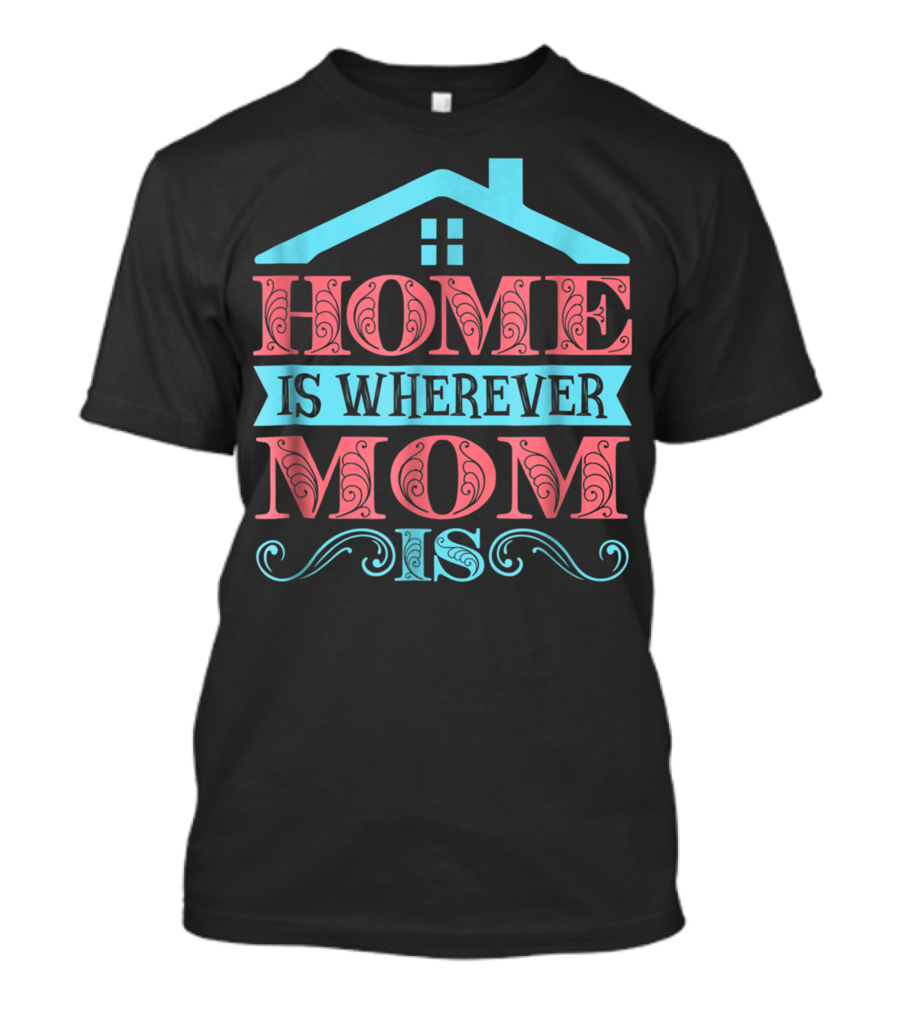 Home Is Wherever Mom Is T-Shirt