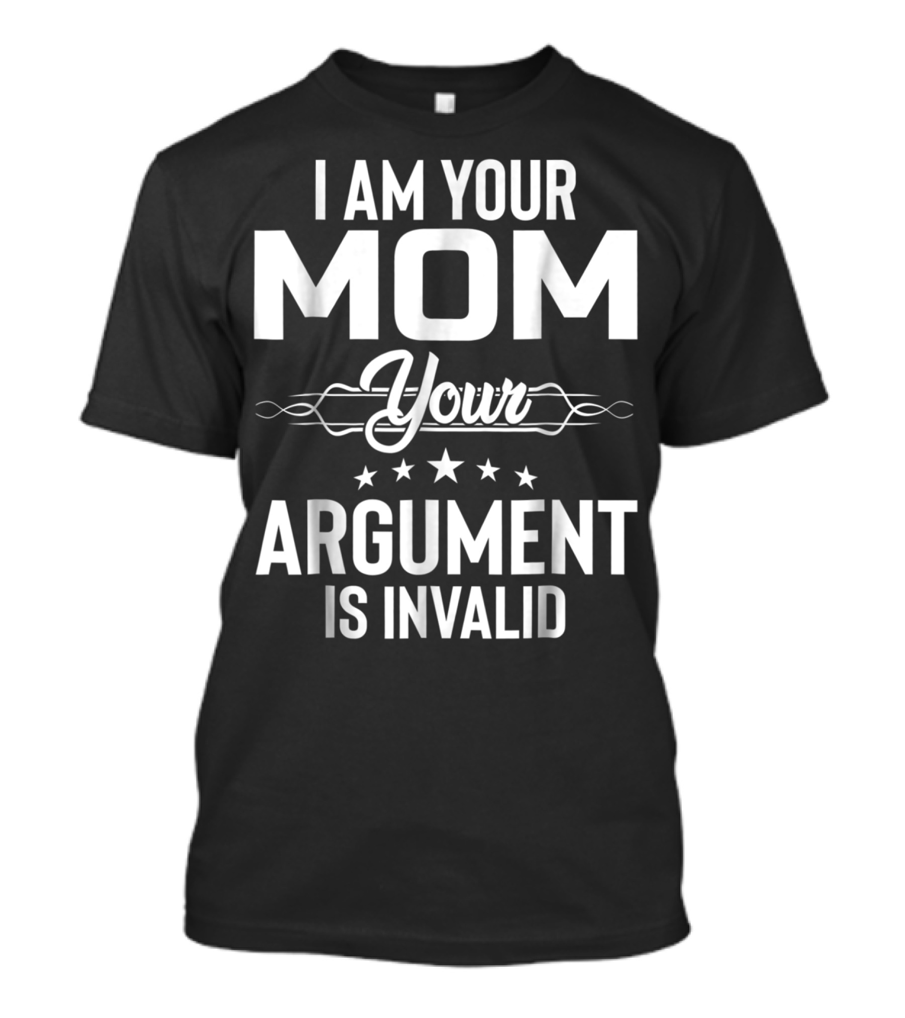 I Am Your Mom Your Argument Is Invalid T-Shirt