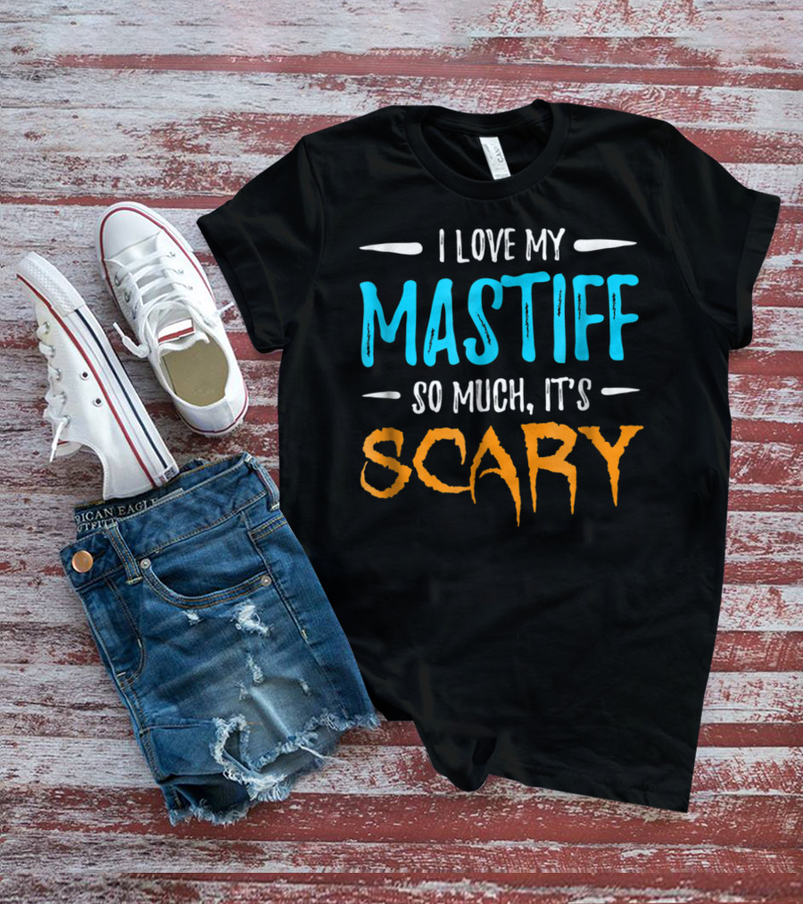 I Love My Mastiff So Much It’s Scary T-Shirt