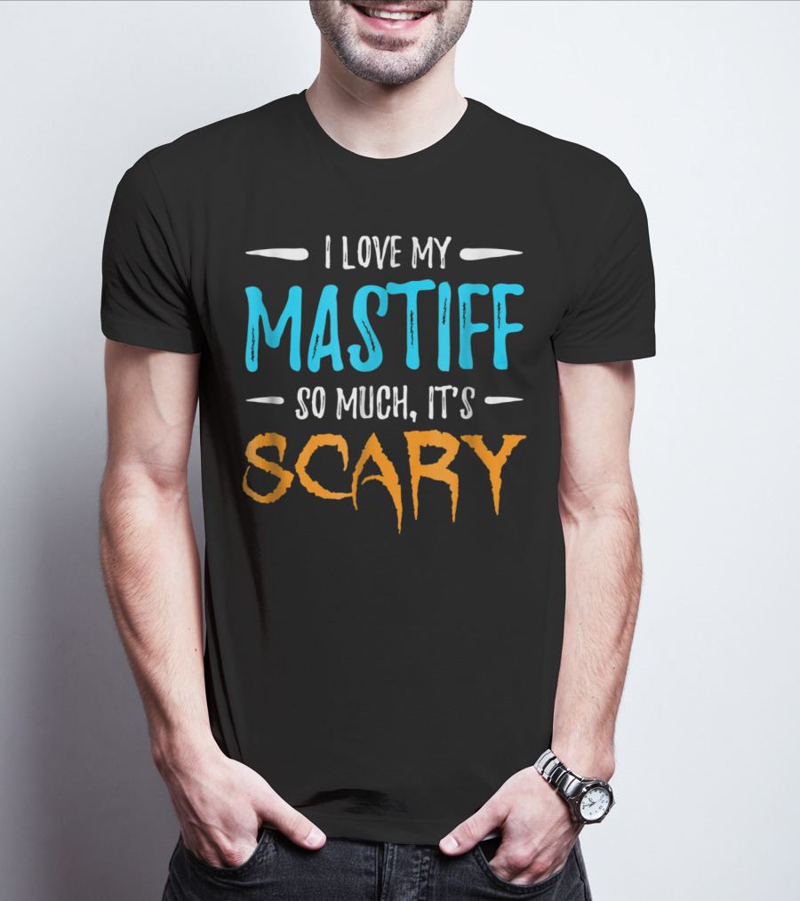 I Love My Mastiff So Much It’s Scary T-Shirt