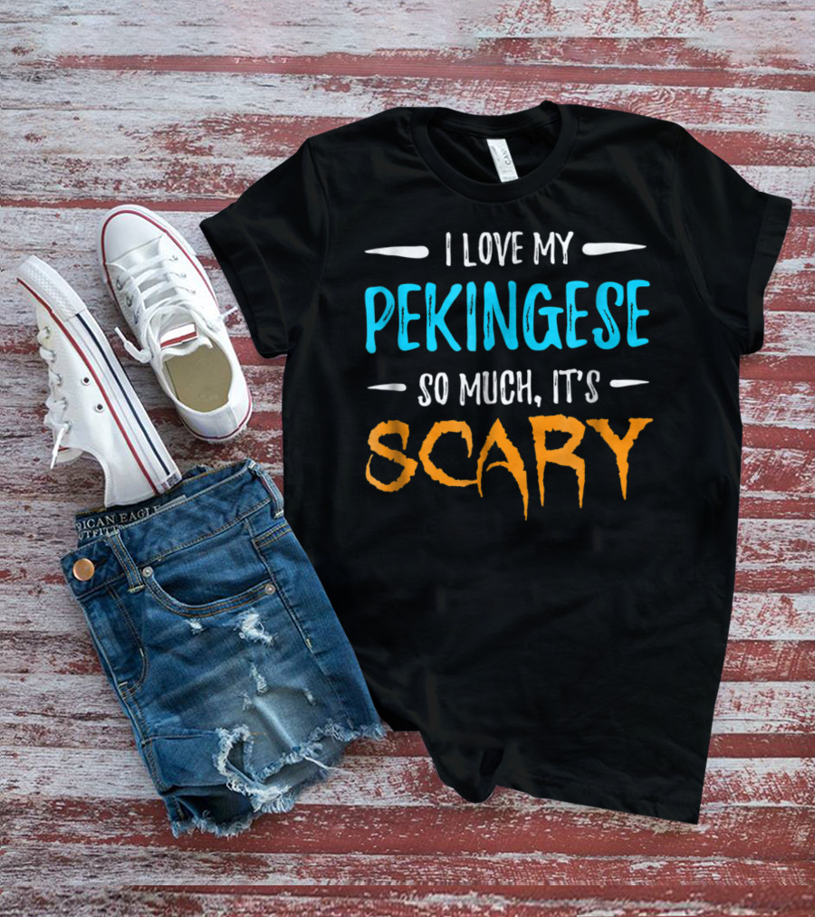 I Love My Pekingese So Much, It's Scary T-Shirt
