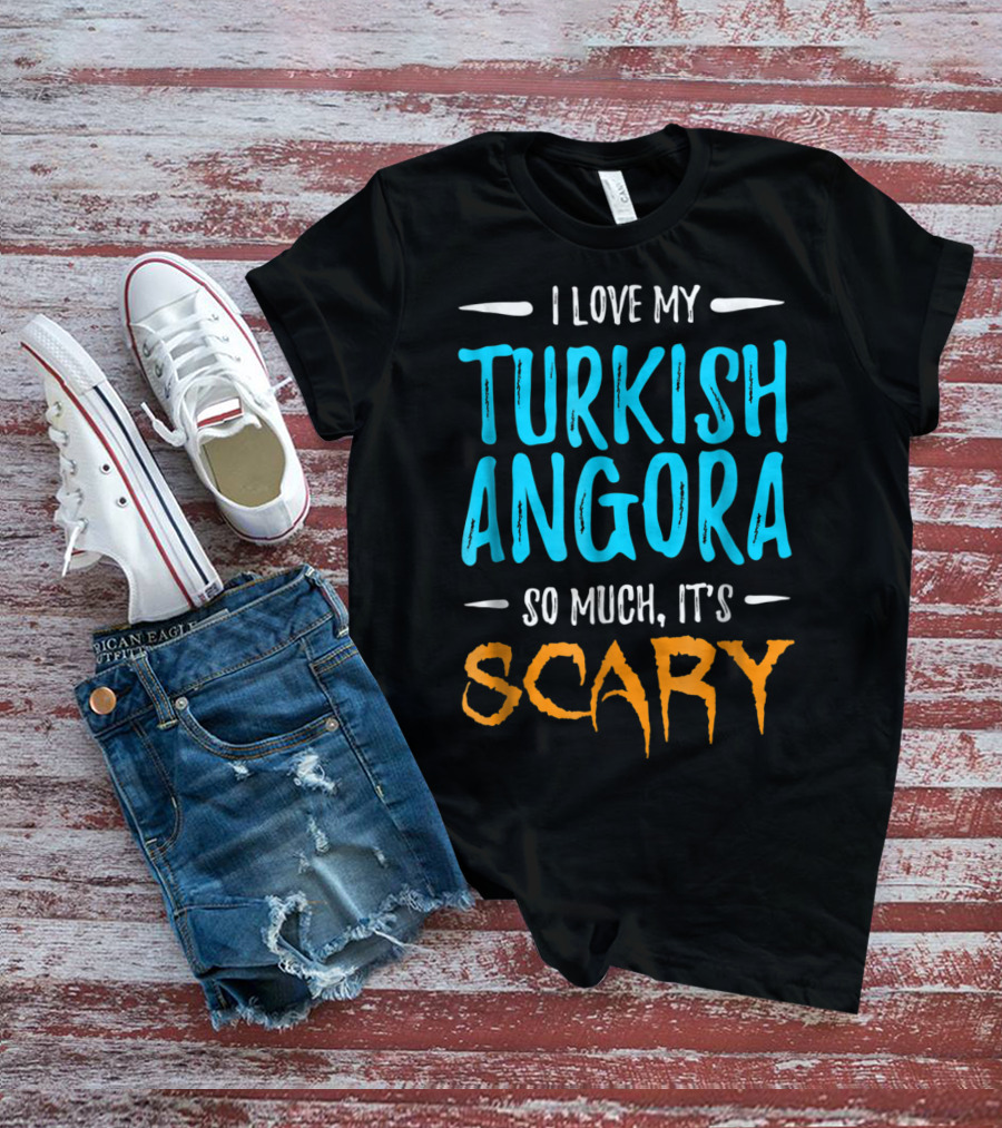 I Love My Turkish Angora So Much It's Scary T-Shirt