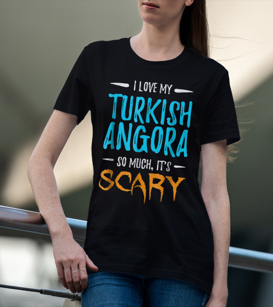 I Love My Turkish Angora So Much It's Scary T-Shirt