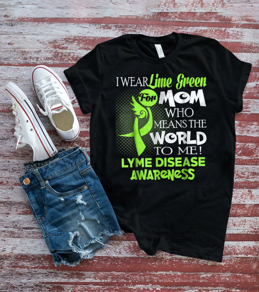 I Wear Lime Green For Mom Who Means The World To Me Lyme Disease Awareness T-Shirt