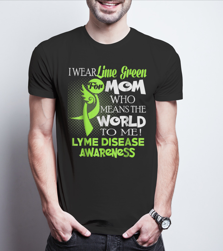 I Wear Lime Green For Mom Who Means The World To Me Lyme Disease Awareness T-Shirt
