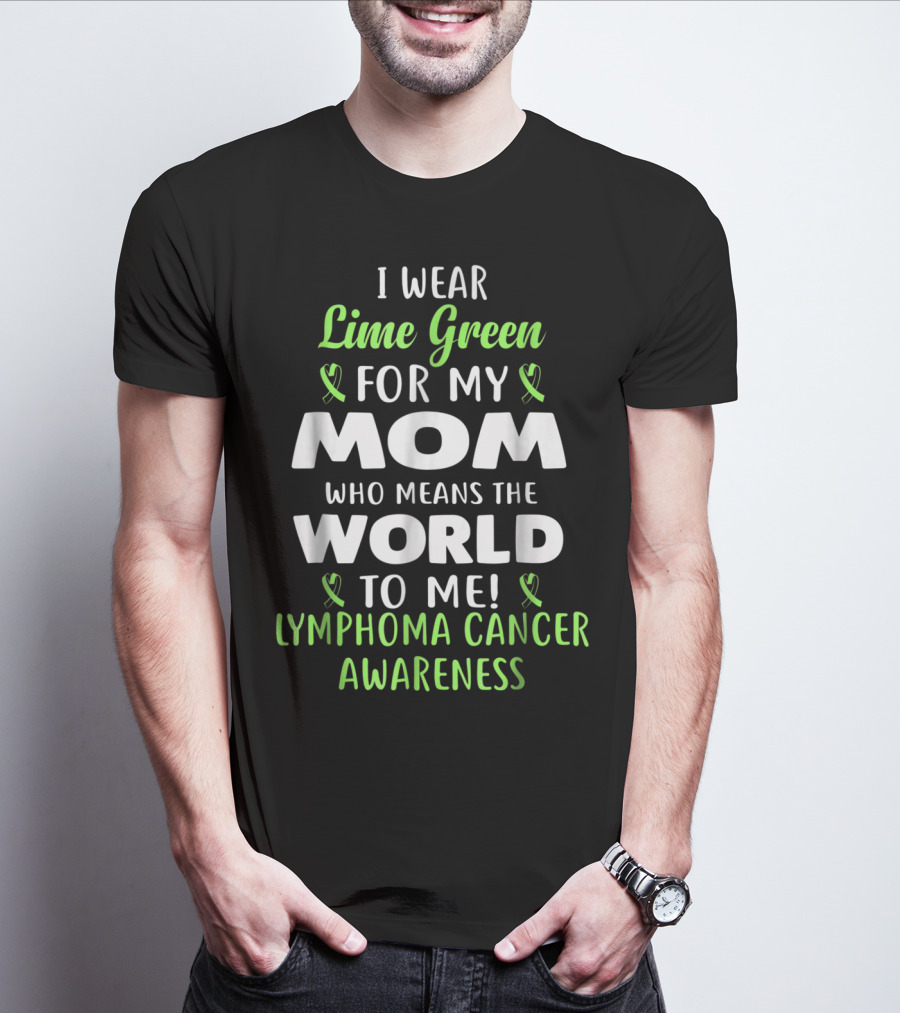 I Wear Lime Green For My Mom Who Means The World To Me Lymphoma Cancer Awareness T-Shirt
