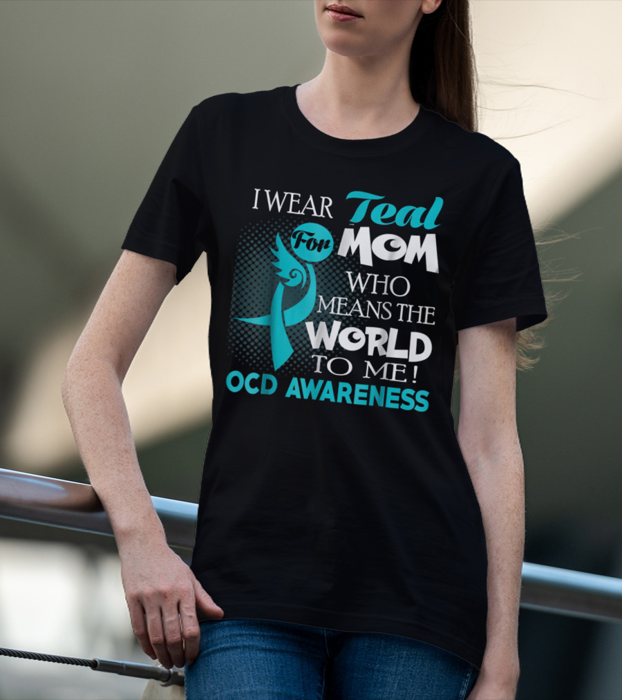 I Wear Teal For Mom Who Means The World To Me OCD Awareness T-Shirt