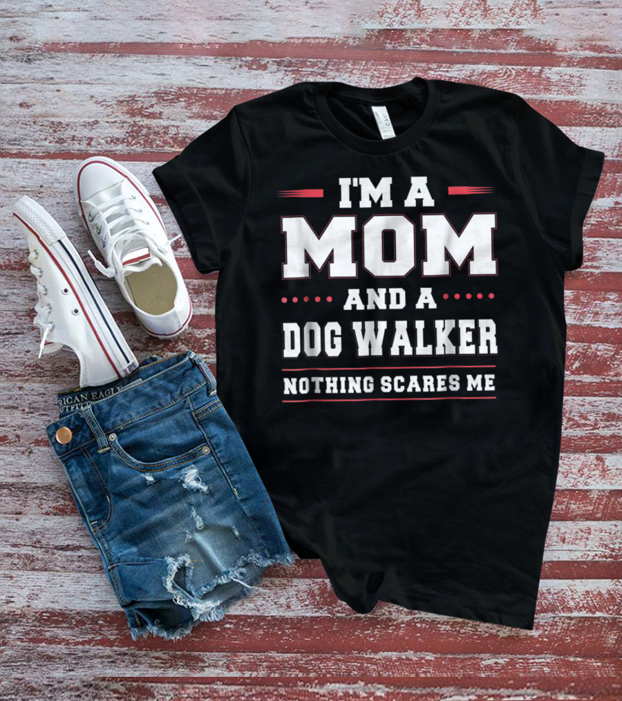 I'm A Mom And A Dog Walker Nothing Scares Me T-Shirt