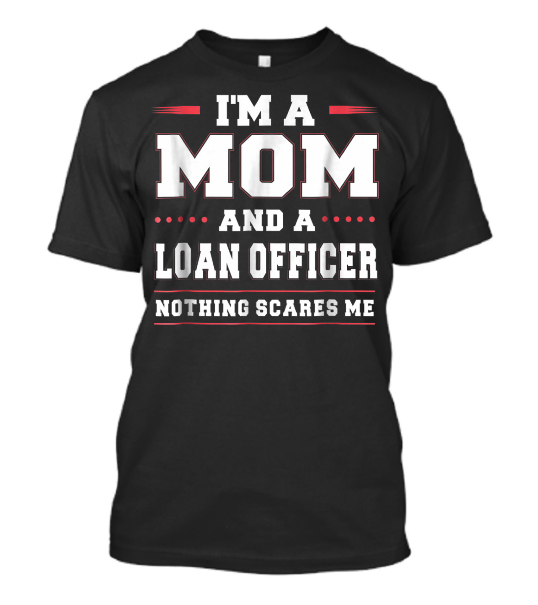 I'm A Mom And A Loan Officer Nothing Scares Me T-Shirt