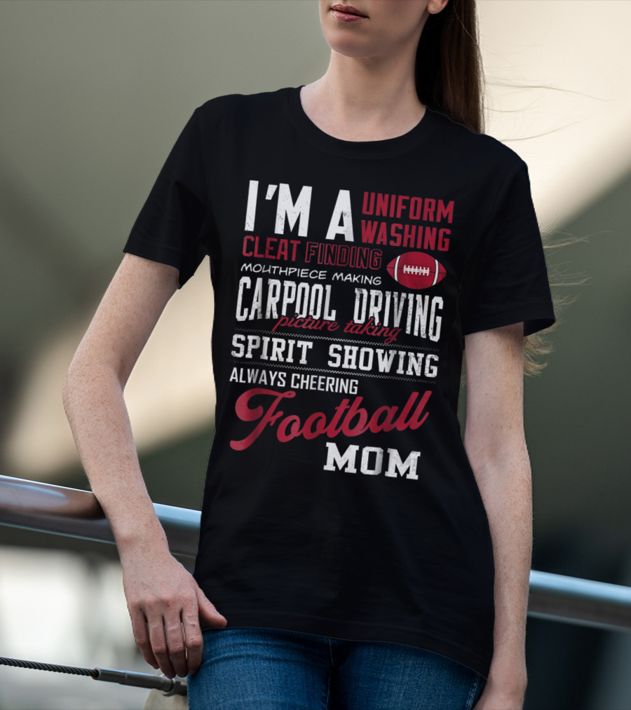 I'm A Uniform Washing Cleat Finding Mouthpiece Making Carpool Driving Picture Taking Spirit Showing Always Cheering Football Mom T-Shirt