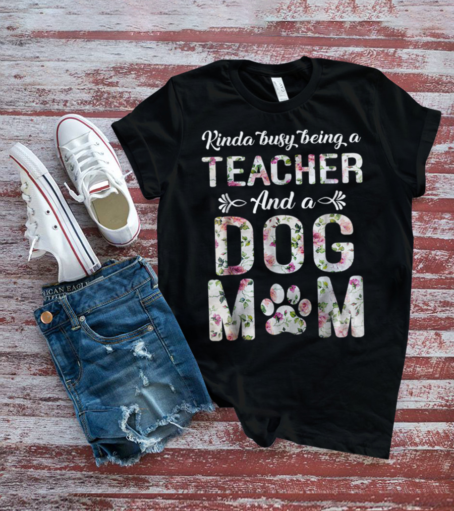 Kinda Busy Being A Teacher And A Dog Mom Floral Paw Prints T-Shirt
