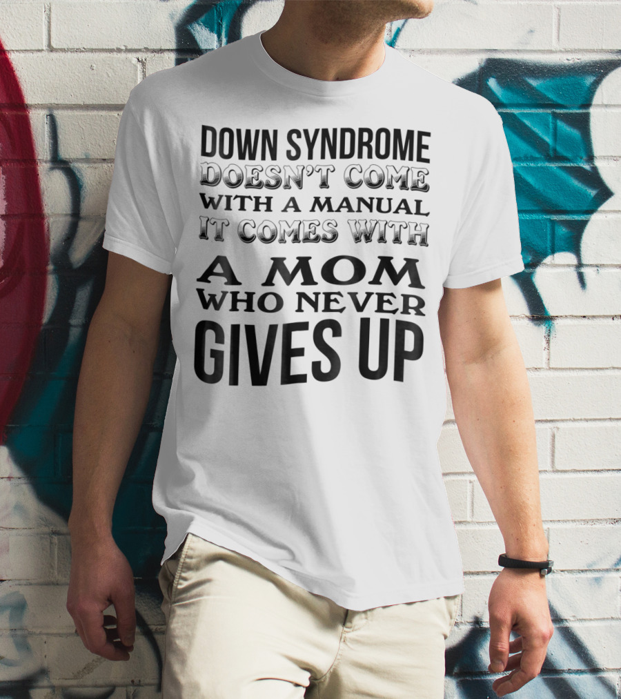 DOWN SYNDROME DOESN'T COME WITH A MANUAL IT COMES WITH A MOM WHO NEVER GIVES UP T-Shirt
