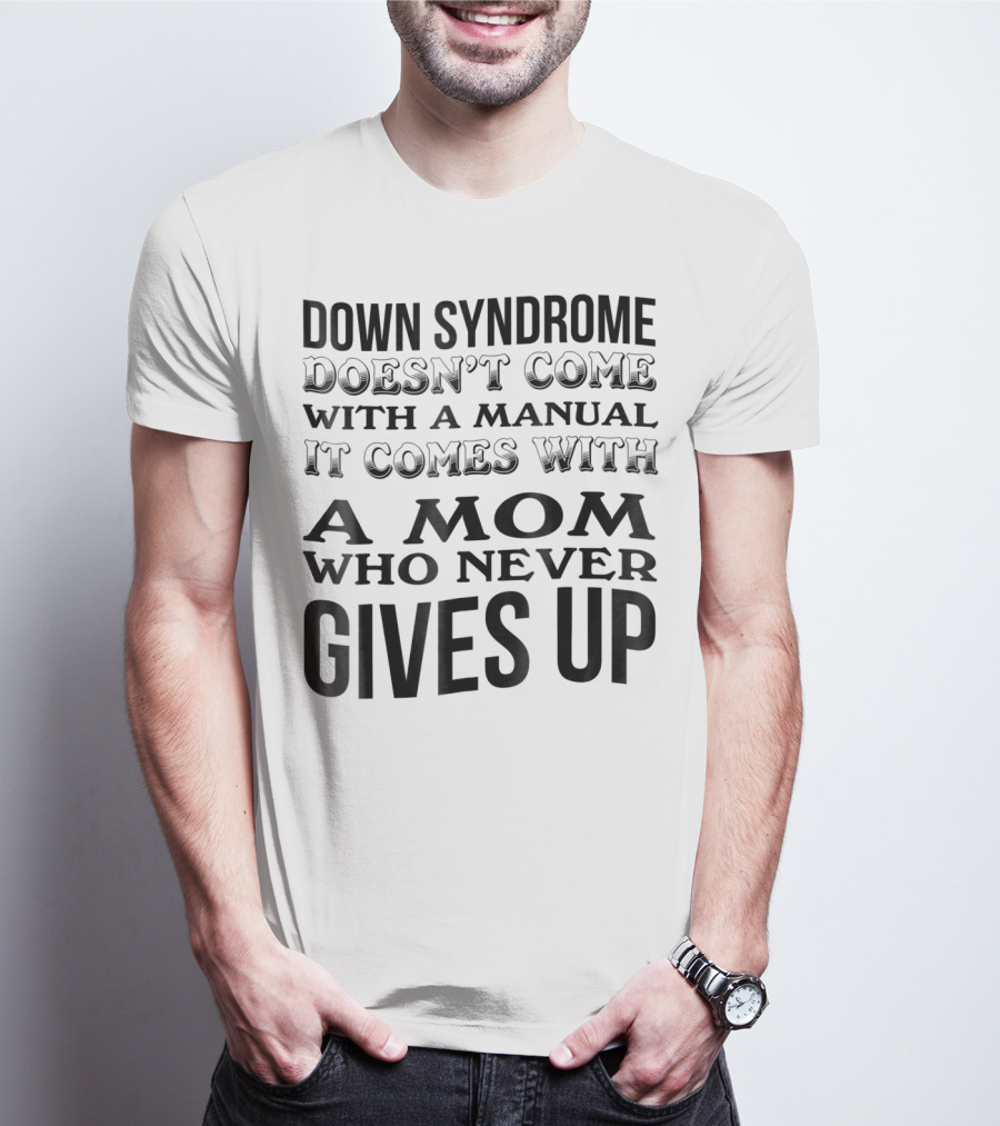 DOWN SYNDROME DOESN'T COME WITH A MANUAL IT COMES WITH A MOM WHO NEVER GIVES UP T-Shirt