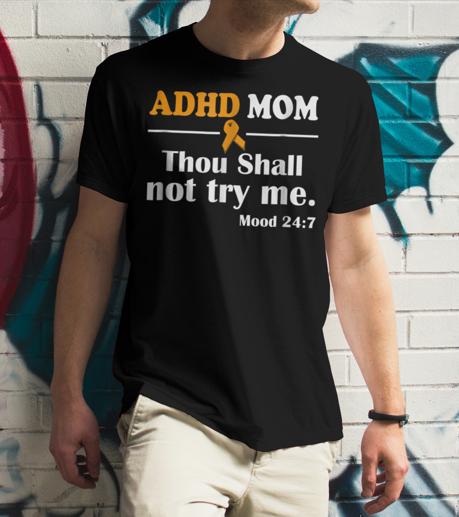 ADHD Mom Thou Shall Not Try Me Mood 24:7 ADHD Awareness T-Shirt