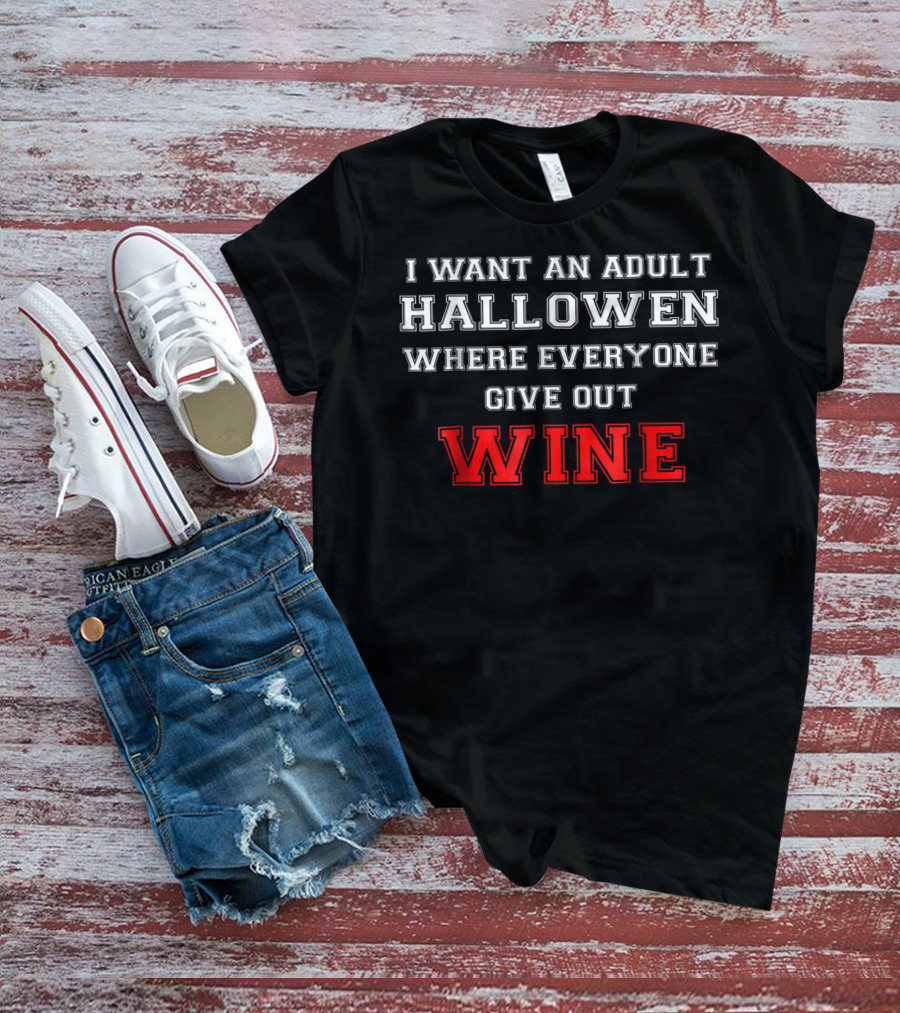 I Want An Adult Halloween Where Everyone Gives Out Wine T-Shirt