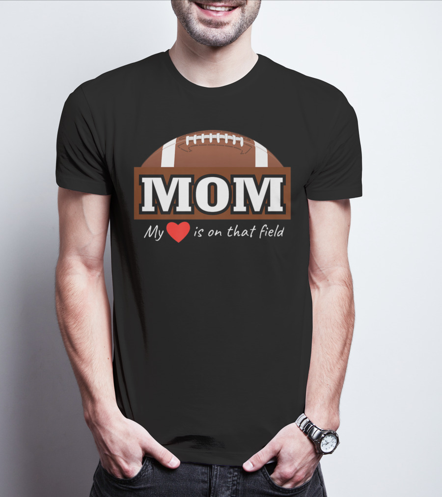 Mom My Heart Is On That Field Football T-Shirt