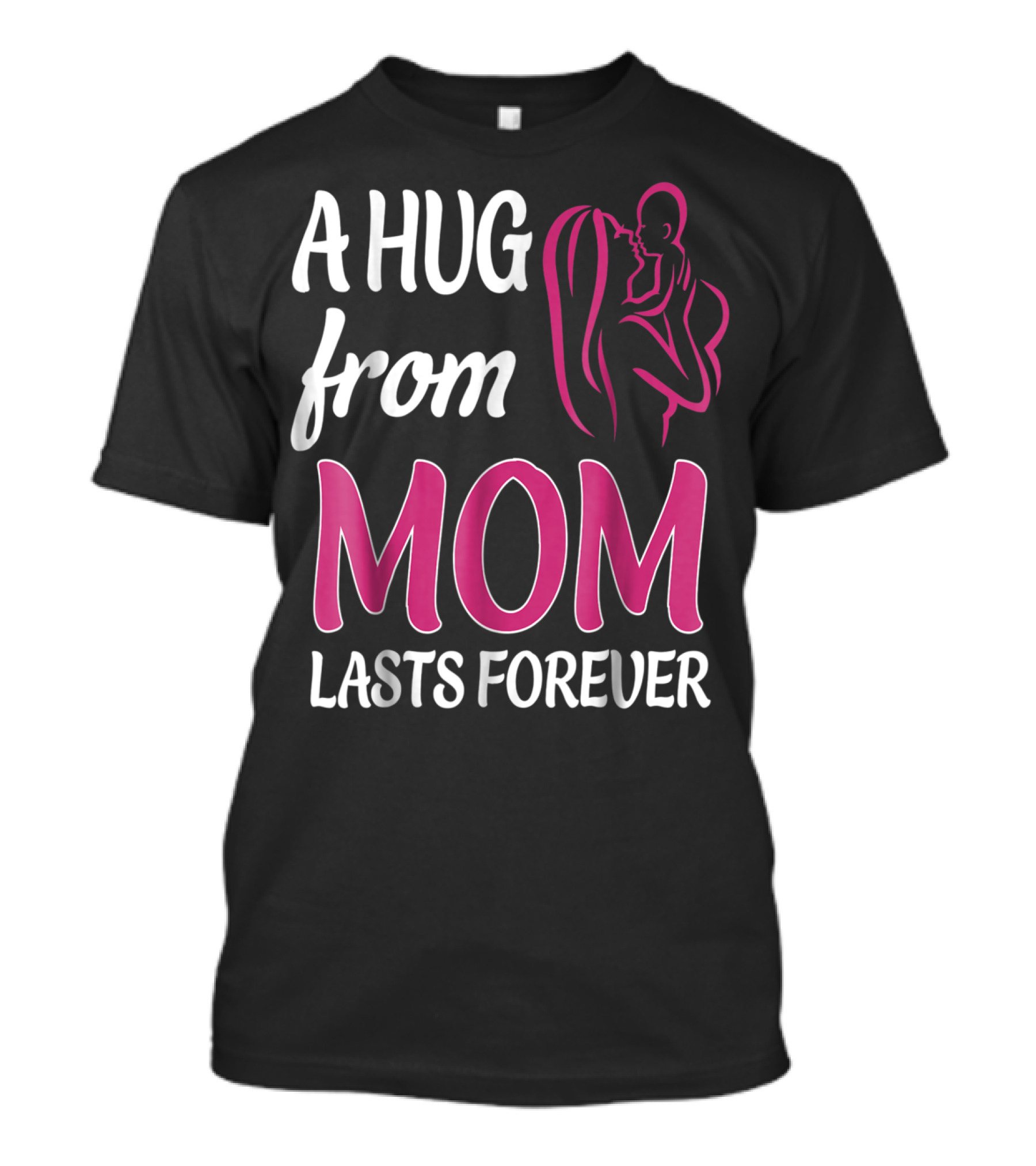 A Hug From Mom Lasts Forever T-Shirt
