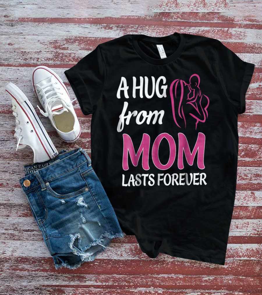 A Hug From Mom Lasts Forever T-Shirt