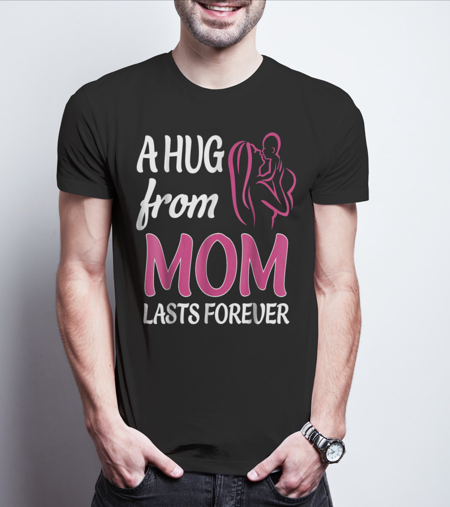A Hug From Mom Lasts Forever T-Shirt