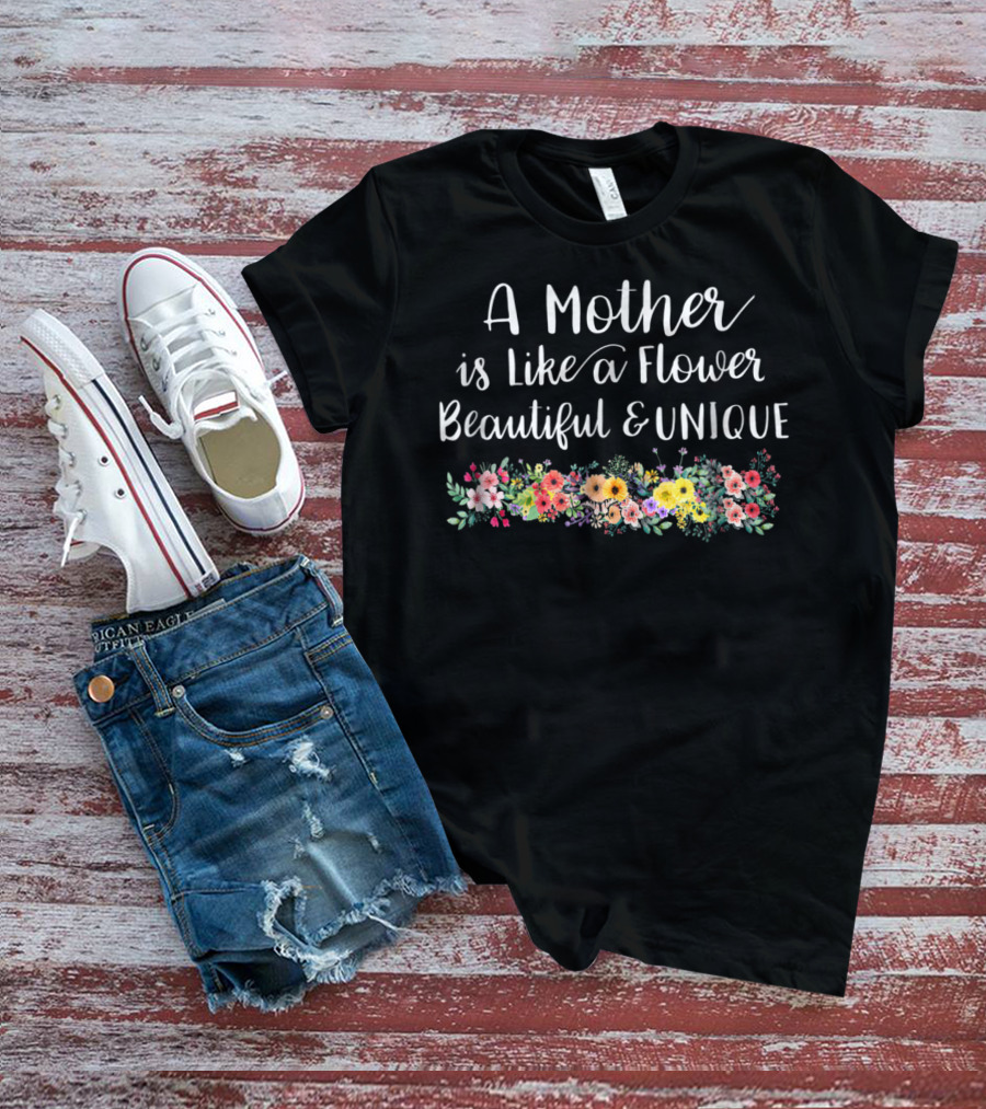 A Mother Is Like A Flower Beautiful Unique With Colorful Floral Arrangement T-Shirt