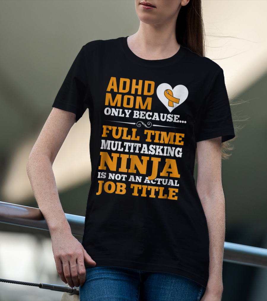 ADHD Mom Full Time Multitasking Ninja Job Title Heart T-Shirt
