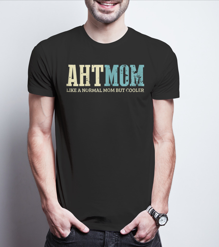 AHT Mom Like A Normal Mom But Cooler T-Shirt