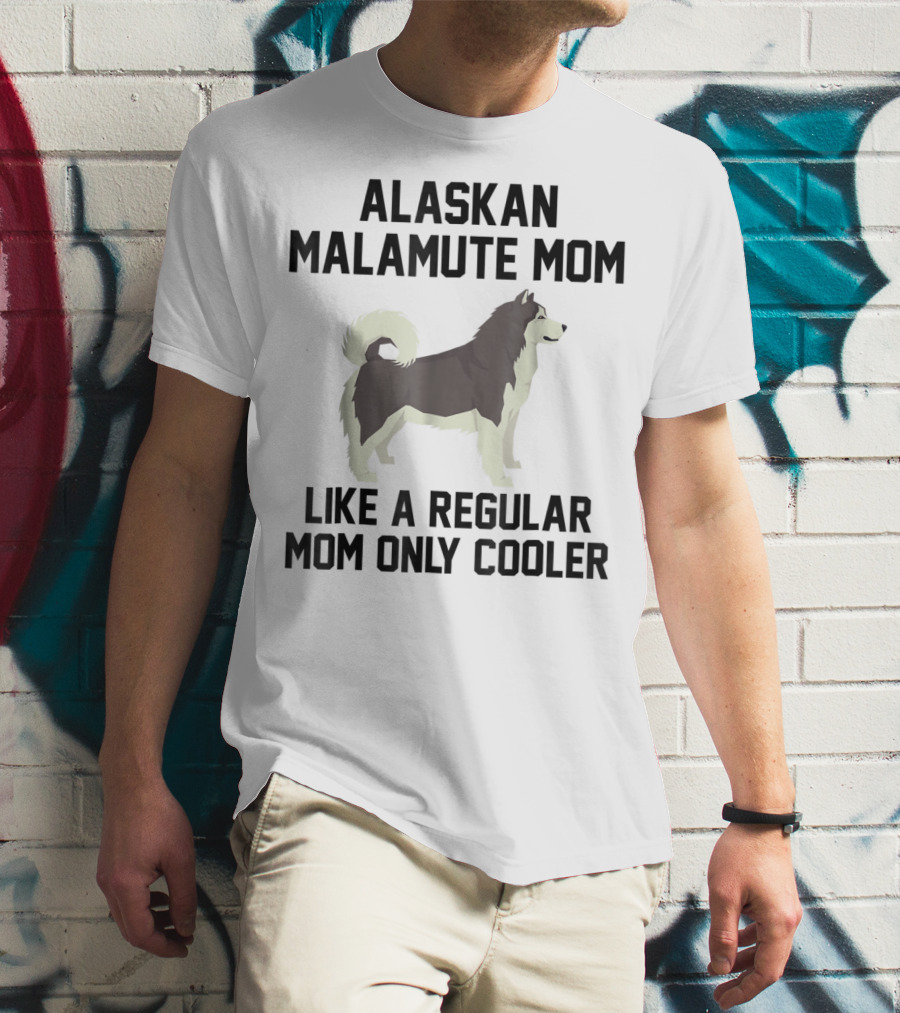 Alaskan Malamute Mom Like A Regular Mom Only Cooler T-Shirt