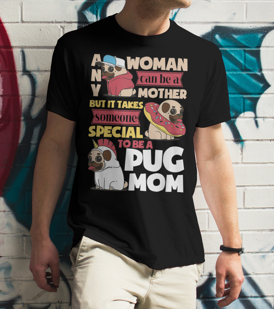 ANY WOMAN CAN BE A MOTHER BUT IT TAKES SOMEONE SPECIAL TO BE A PUG MOM T-Shirt