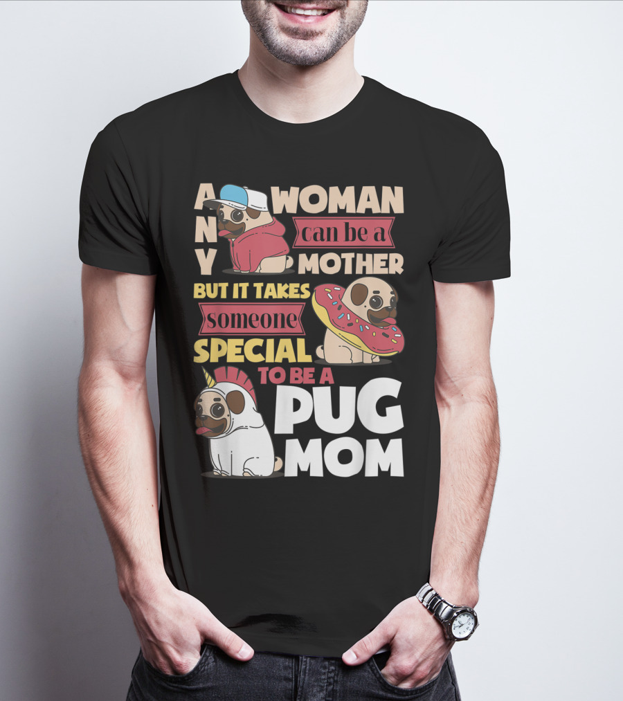 ANY WOMAN CAN BE A MOTHER BUT IT TAKES SOMEONE SPECIAL TO BE A PUG MOM T-Shirt