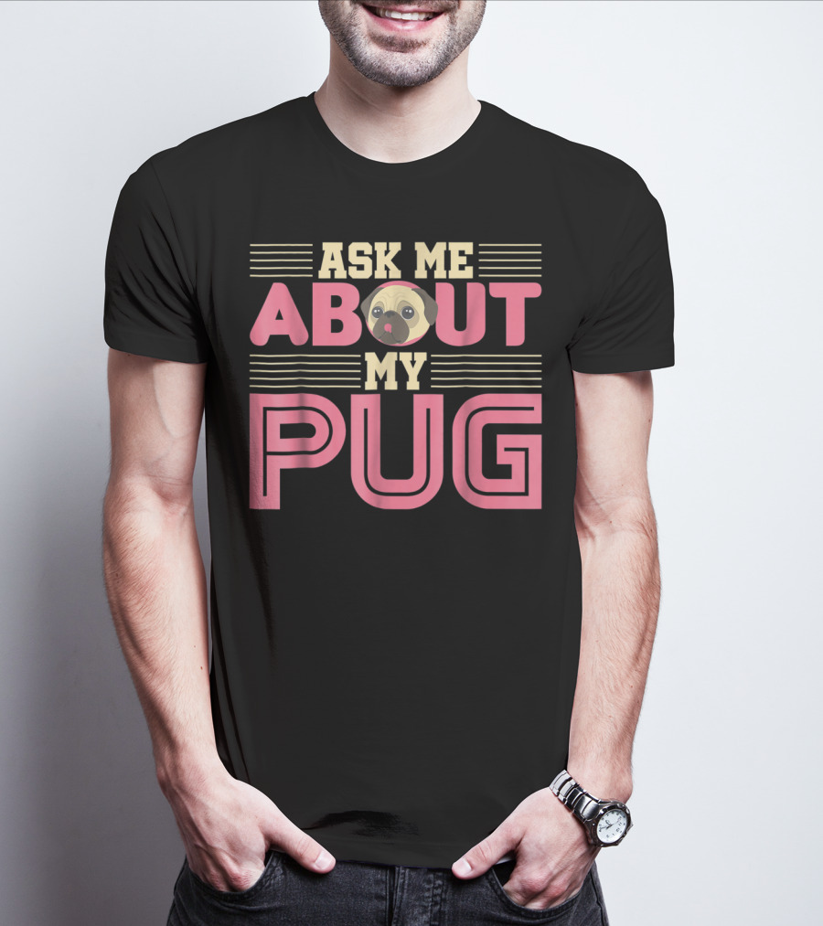 Ask Me About My Pug T-Shirt