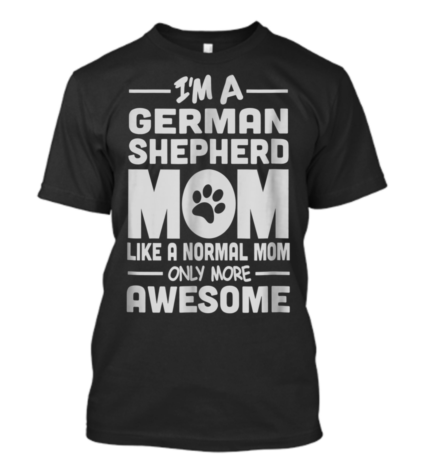I'm A German Shepherd Mom Like A Normal Mom Only More Awesome T-Shirt