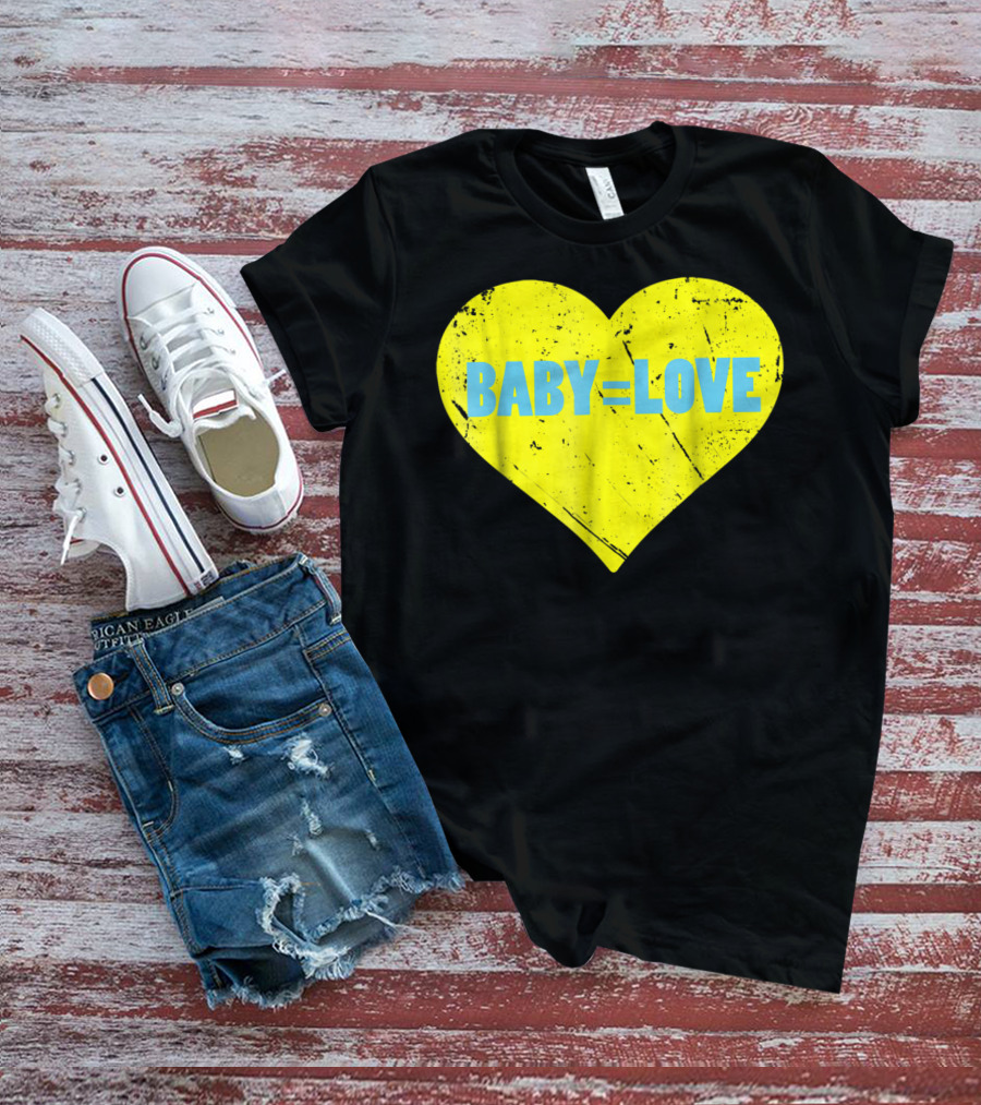 BABY=LOVE BabyLove For Your Newborn Baby Boy Or Girl T-Shirt