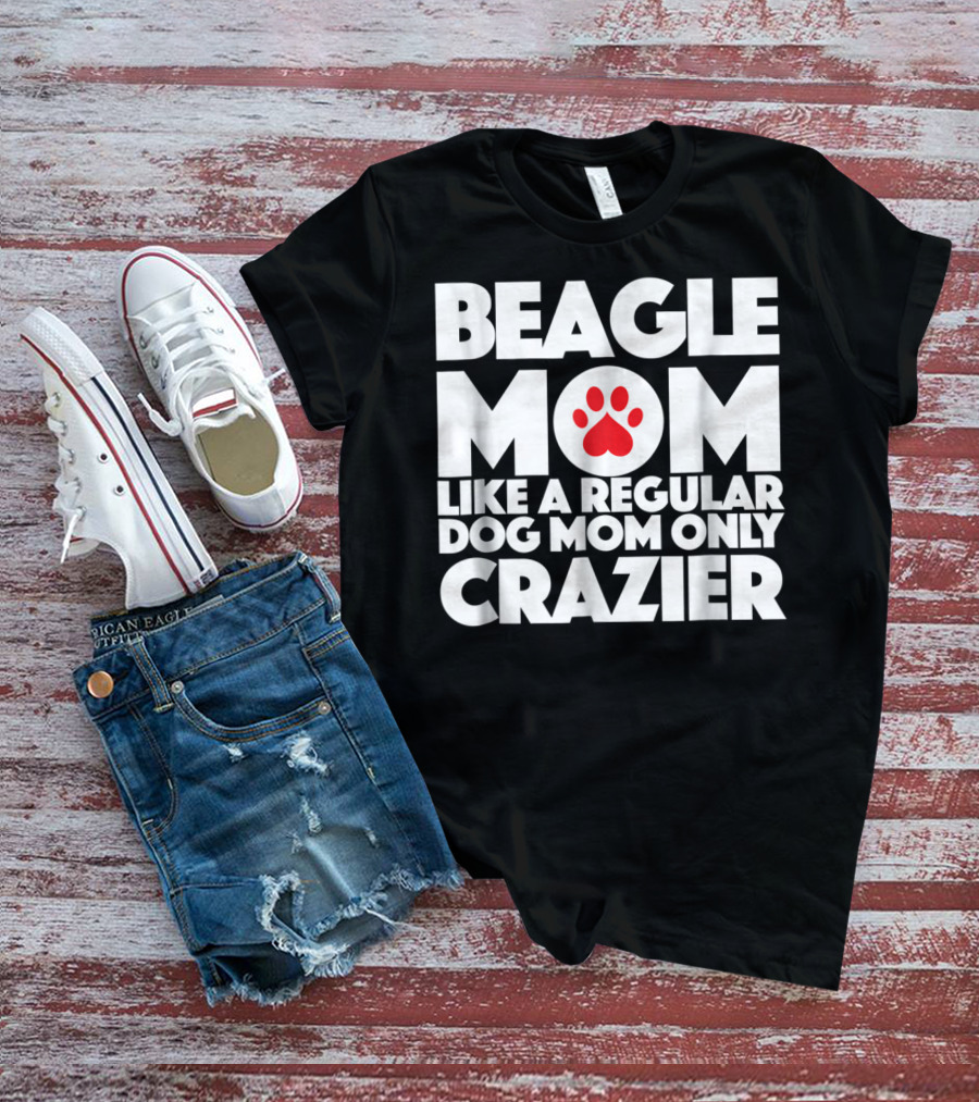 Beagle Mom Like A Regular Dog Mom Only Crazier T-Shirt