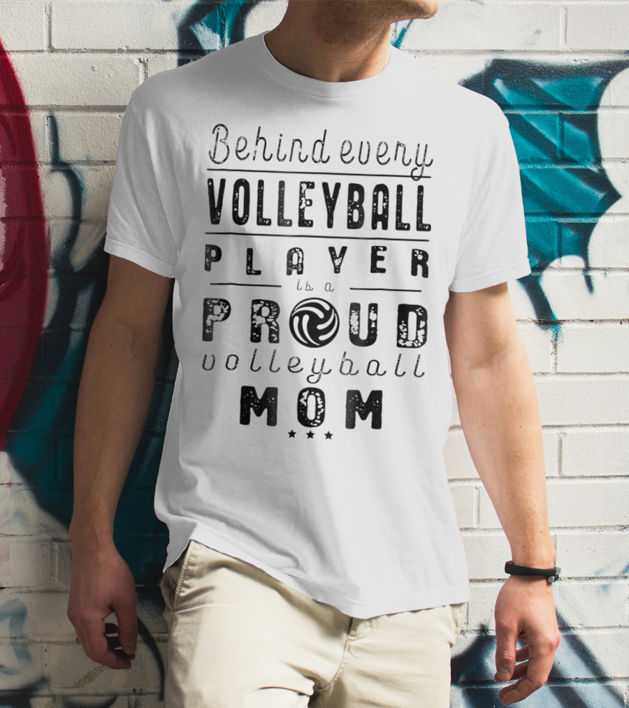 Behind Every Volleyball Player Is A Proud Volleyball Mom T-Shirt