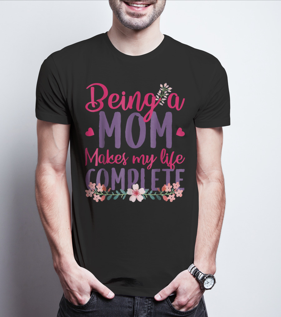 Being A Mom Makes My Life Complete Flower Lover Hearts T-Shirt